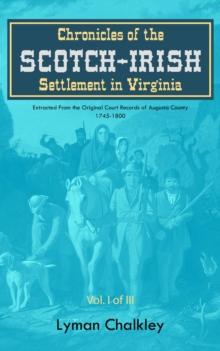 Chronicles of the Scotch-Irish Settlement in Virginia : Extracted From the Original Court Records of Augusta County, 1745-1800