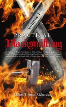 Practical Blacksmithing Vol. I : A Collection of Articles Contributed at Different Times by Skilled Workmen to the Columns of "The Blacksmith and Wheelwright" and Covering Nearly the Whole Range of Bl