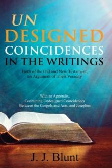 Undesigned Coincidences in the Writings Both of the Old and New Testament, an Argument of Their Veracity : With an Appendix, Containing Undesigned Coincidences Between the Gospels and Acts, and Joseph