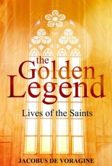 The Golden Legend : Lives of the Saints