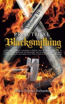 Practical Blacksmithing Vol. II : A Collection of Articles Contributed at Different Times by Skilled Workmen to the Columns of "The Blacksmith and Wheelwright" and Covering Nearly the Whole Range of B