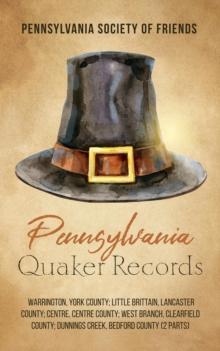 Pennsylvania Quaker Records : Warrington, York County; Little Brittain, Lancaster County; Centre, Centre County; West Branch, Clearfield County; Dunnings Creek, Bedford County (2 Parts)