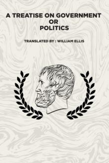 A Treatise on Government: Or : Politics