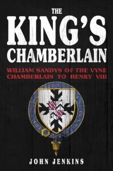 The King's Chamberlain : William Sandys of the Vyne, Chamberlain to Henry VIII