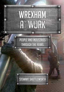 Wrexham at Work : People and Industries Through the Years