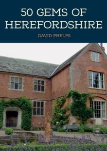 50 Gems of Herefordshire : The History & Heritage of the Most Iconic Places