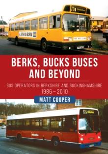 Berks, Bucks Buses and Beyond : Bus Operators in Berkshire and Buckinghamshire 1986-2010