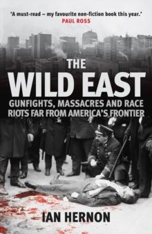 The Wild East : Gunfights, Massacres and Race Riots Far From America's Frontier