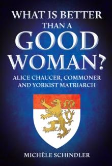 What is Better than a Good Woman? : Alice Chaucer, Commoner and Yorkist Matriarch