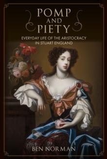 Pomp and Piety : Everyday Life of the Aristocracy in Stuart England