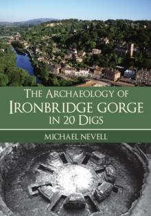 The Archaeology of Ironbridge Gorge in 20 Digs