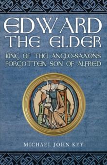 Edward the Elder : King of the Anglo-Saxons, Forgotten Son of Alfred