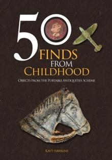 50 Finds from Childhood : Objects from the Portable Antiquities Scheme