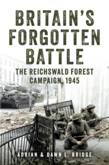 Britain's Forgotten Battle : The Reichswald Forest Campaign, 1945