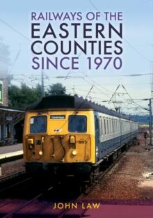 Railways of the Eastern Counties Since 1970