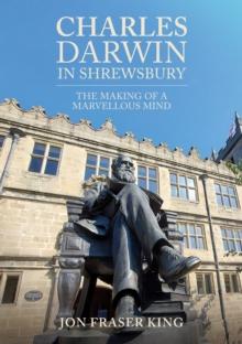 Charles Darwin in Shrewsbury : The Making of a Marvelous Mind