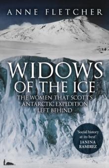 Widows of the Ice : The Women that Scott's Antarctic Expedition Left Behind