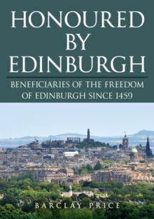 Honoured by Edinburgh : Beneficiaries of the Freedom of Edinburgh since 1459