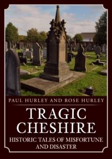 Tragic Cheshire : Historic Tales of Misfortune and Disaster