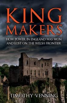 Kingmakers : How Power in England Was Won and Lost on the Welsh Frontier