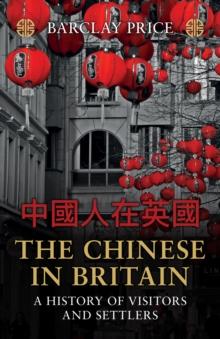 The Chinese in Britain : A History of Visitors and Settlers