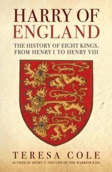 Harry of England : The History of Eight Kings, From Henry I to Henry VIII