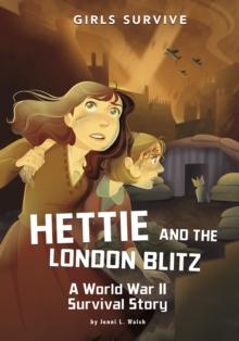 Hettie and the London Blitz : A World War II Survival Story