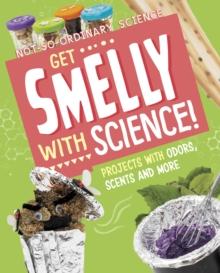 Get Smelly with Science! : Projects with Odours, Scents and More