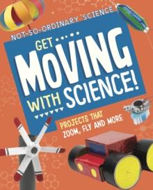 Get Moving with Science! : Projects that Zoom, Fly and More