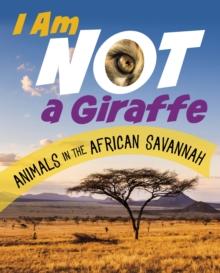 I Am Not a Giraffe : Animals in the African Savanna