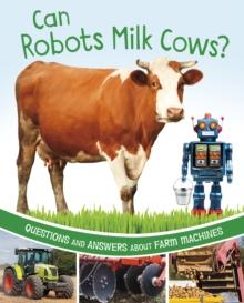 Can Robots Milk Cows? : Questions and Answers About Farm Machines