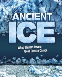 Ancient Ice : What Glaciers Reveal About Climate Change