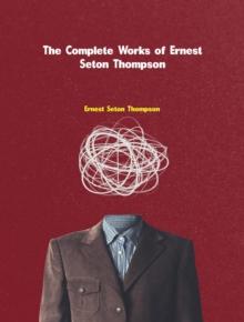 The Complete Works of Ernest Seton-Thompson