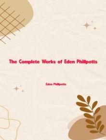 The Complete Works of Eden Phillpotts