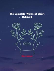 The Complete Works of Elbert Hubbard