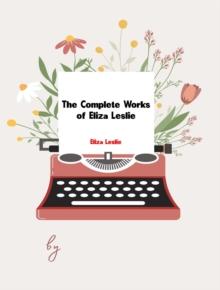 The Complete Works of Eliza Leslie