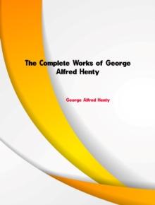 The Complete Works of George Alfred Henty