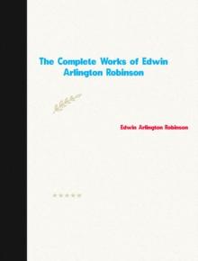 The Complete Works of Edwin Arlington Robinson