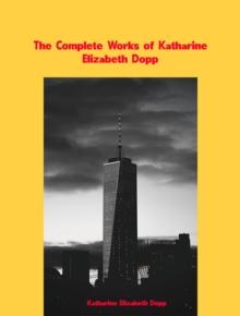 The Complete Works of Katharine Elizabeth Dopp