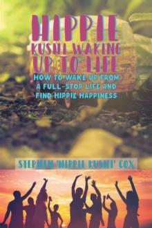 Hippie Kushi Waking up to Life : How to wake up from a full-stop life and find hippie happiness