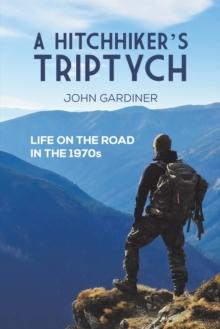 A Hitchhiker's Triptych : Life on the road in the 1970s