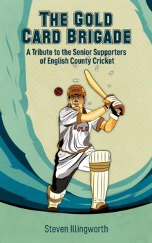 The Gold Card Brigade : A Tribute to the Senior Supporters of English County Cricket