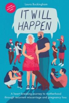 It Will Happen : A heart-breaking journey to motherhood through recurrent miscarriage and pregnancy loss