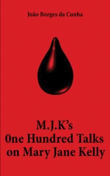 M.J.K's One Hundred Talks on Mary Jane Kelly