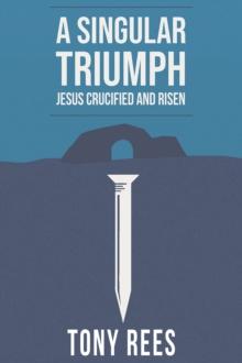 A Singular Triumph - Jesus Crucified and Risen