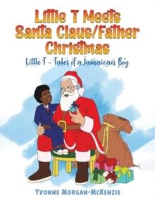 Little T Meets Santa Claus/Father Christmas : Little T - Tales of a Jamaican Boy