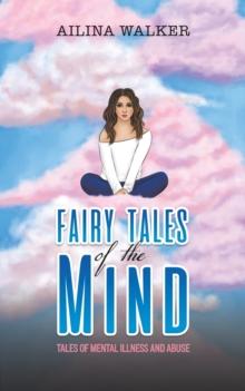 Fairy Tales of the Mind : Tales of Mental Illness and Abuse