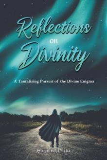 Reflections on Divinity : A Tantalising Pursuit of the Divine Enigma