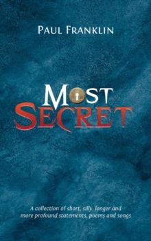 Most Secret : A collection of short, silly, longer and more profound statements, poems and songs