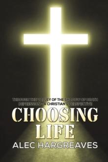 Choosing Life : Through the valley of the shadow of death Depression - A Christian's perspective